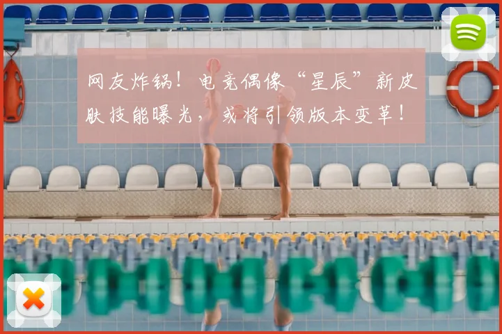 网友炸锅!电竞偶像“星辰”新皮肤技能曝光,或将引领版本变革!